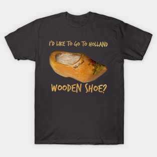 I'd Like To Go To Holland - Wooden Shoe? Word Play T-Shirt